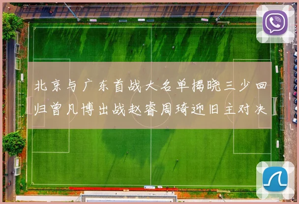 北京与广东首战大名单揭晓三少回归曾凡博出战赵睿周琦迎旧主对决
