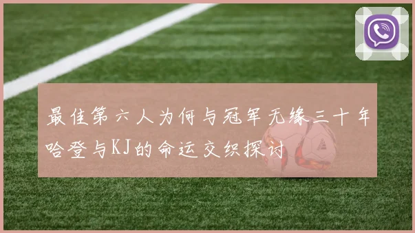 最佳第六人为何与冠军无缘三十年哈登与KJ的命运交织探讨