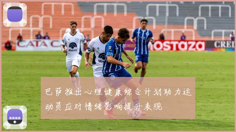 巴萨推出心理健康综合计划助力运动员应对情绪影响提升表现