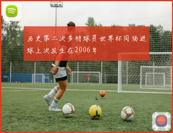 历史第二次多特球员世界杯同场进球上次发生在2006年